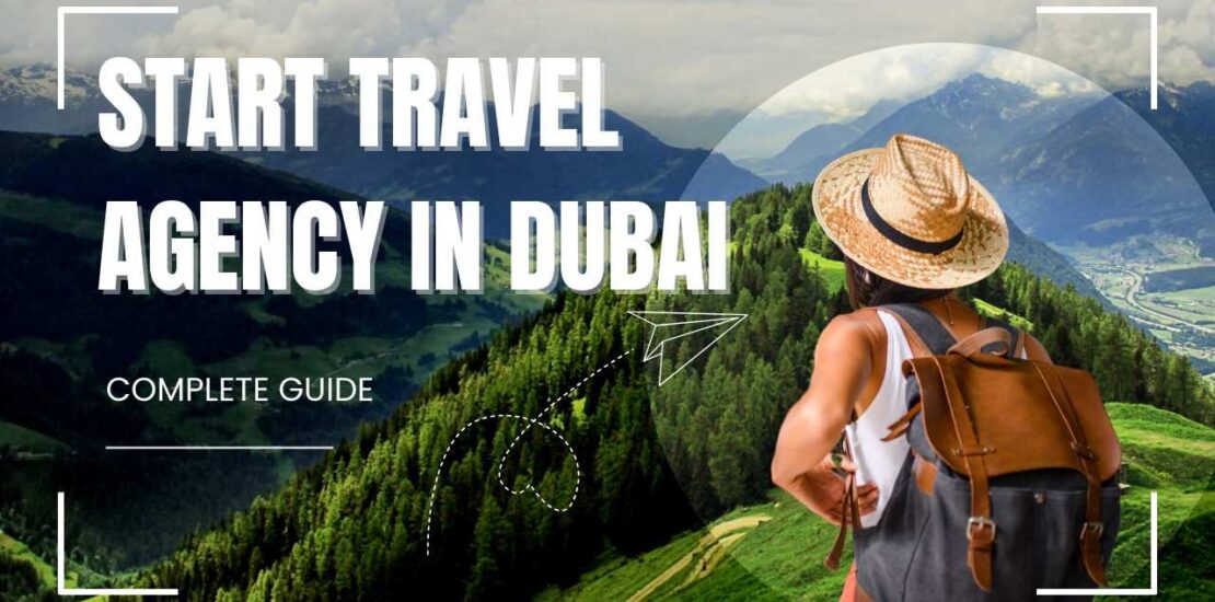 How to Start Travel Agency in Dubai: License, Cost & Business Setup Guide