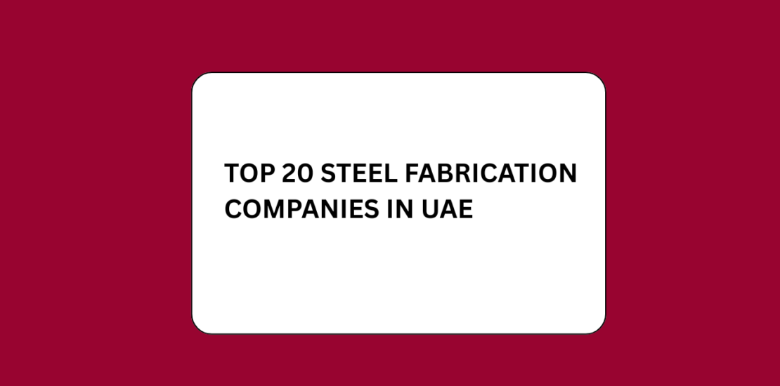 Top 20 Steel Fabrication Companies in UAE