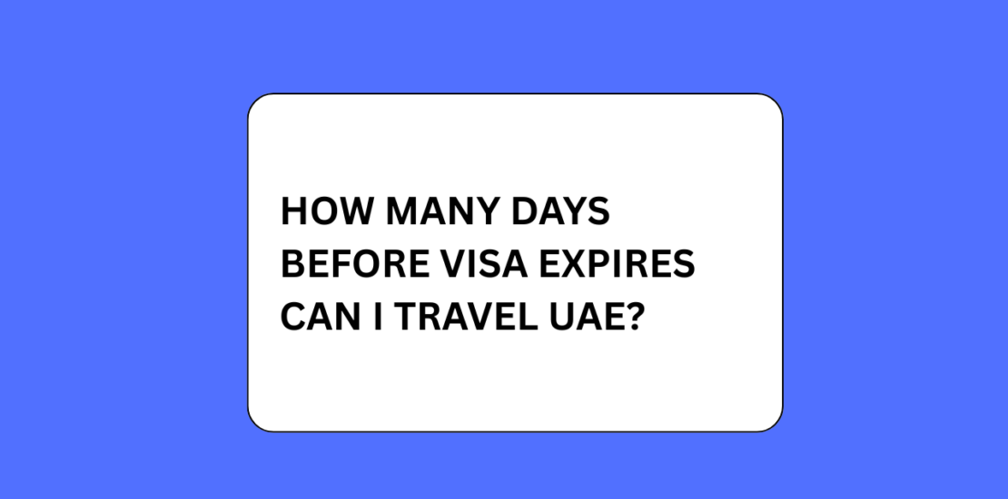 How Many Days Before Visa Expires Can I Travel UAE?